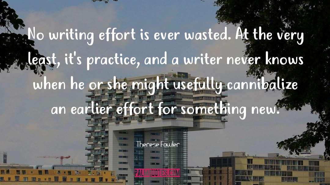 Therese Fowler Quotes: No writing effort is ever