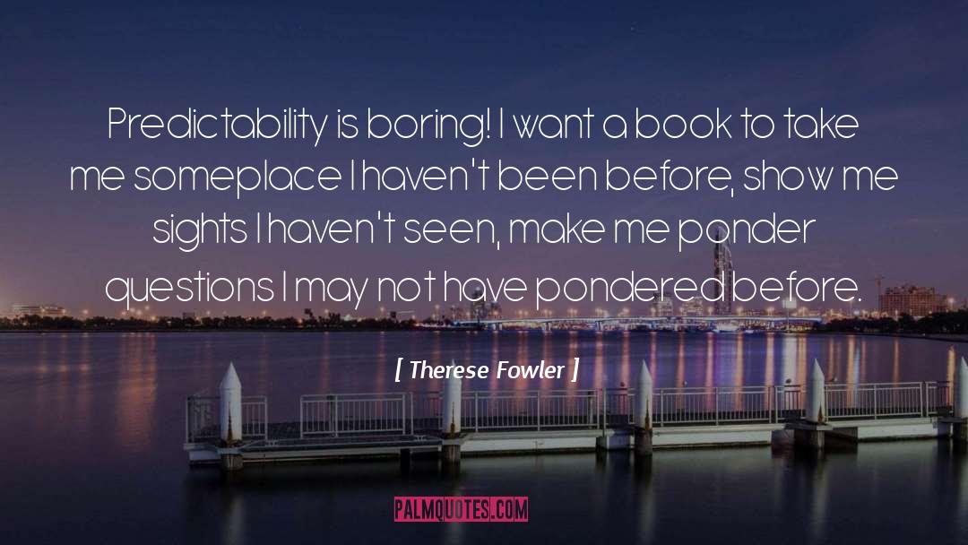 Therese Fowler Quotes: Predictability is boring! I want