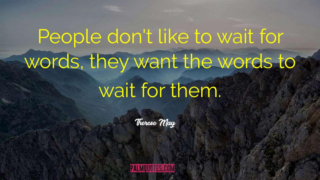 Therese May Quotes: People don't like to wait