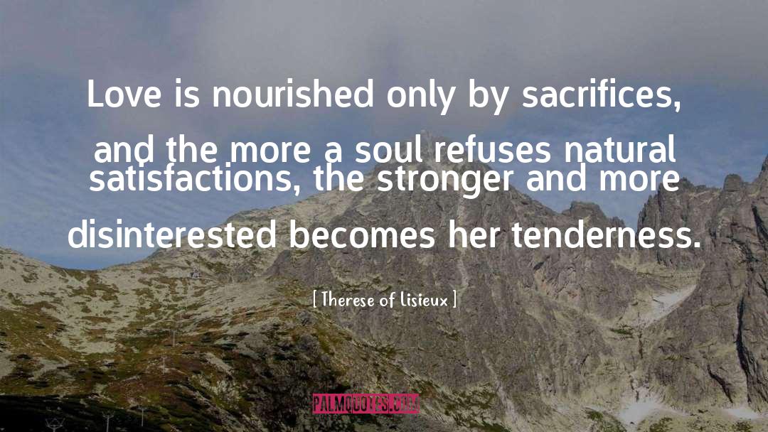 Therese Of Lisieux Quotes: Love is nourished only by