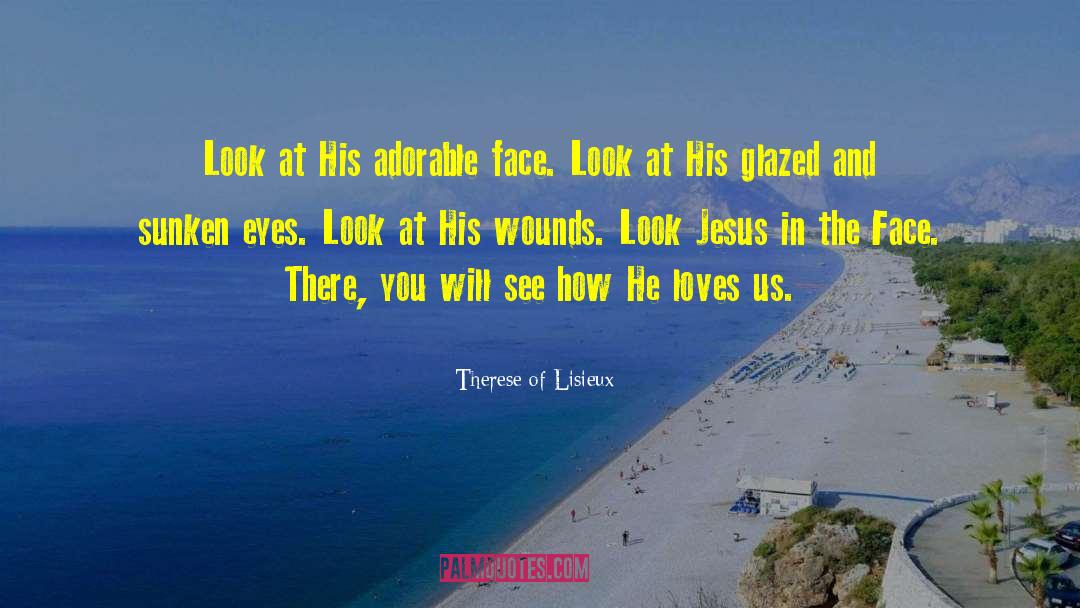 Therese Of Lisieux Quotes: Look at His adorable face.