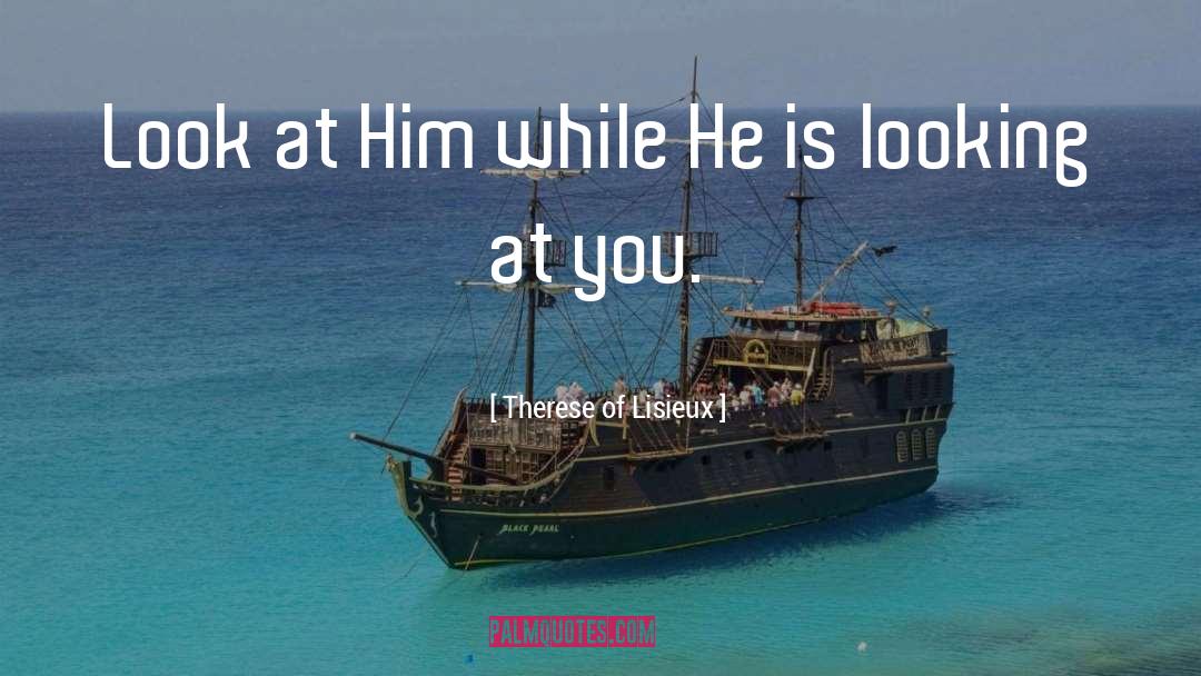 Therese Of Lisieux Quotes: Look at Him while He