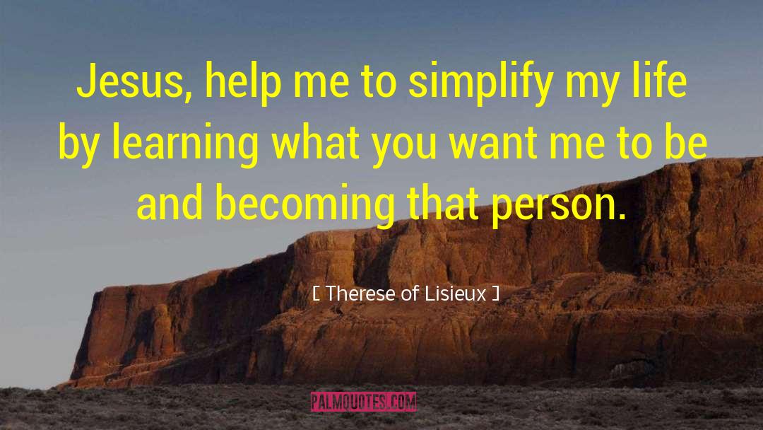 Therese Of Lisieux Quotes: Jesus, help me to simplify
