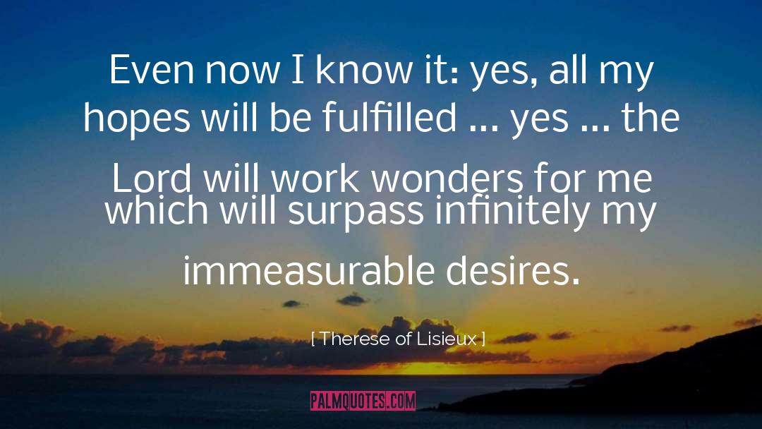 Therese Of Lisieux Quotes: Even now I know it: