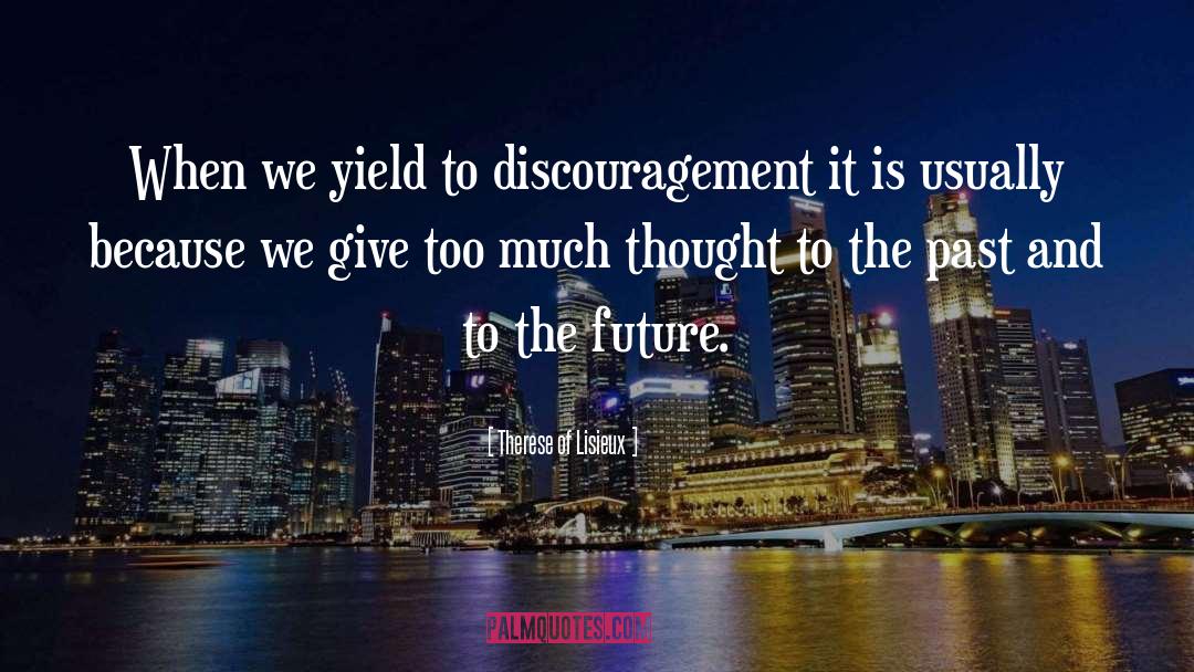 Therese Of Lisieux Quotes: When we yield to discouragement