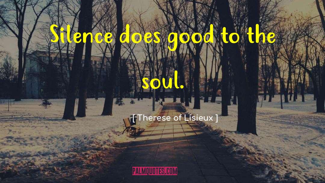 Therese Of Lisieux Quotes: Silence does good to the