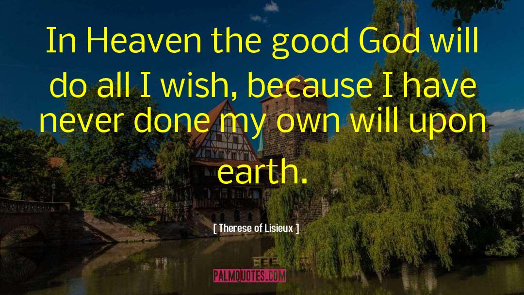 Therese Of Lisieux Quotes: In Heaven the good God