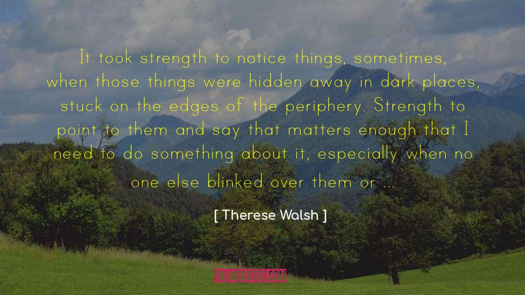 Therese Walsh Quotes: It took strength to notice