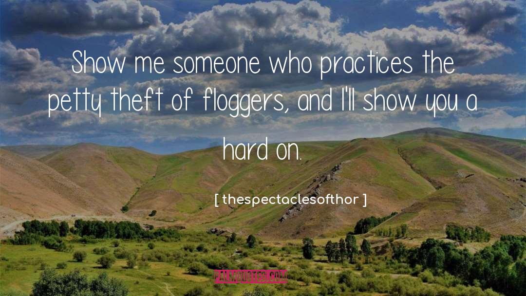 Thespectaclesofthor Quotes: Show me someone who practices
