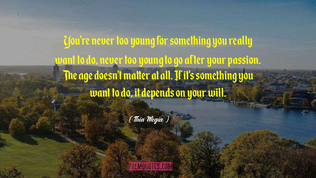 Thia Megia Quotes: You're never too young for