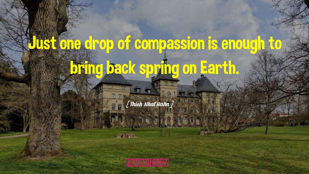 Thich Nhat Hahn Quotes: Just one drop of compassion