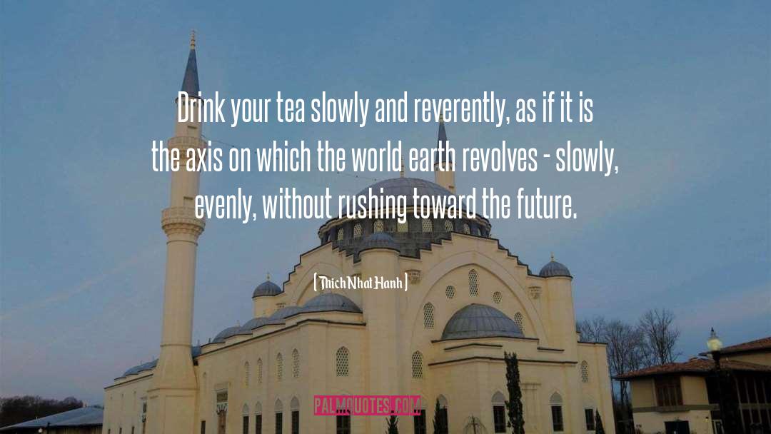 Thich Nhat Hanh Quotes: Drink your tea slowly and