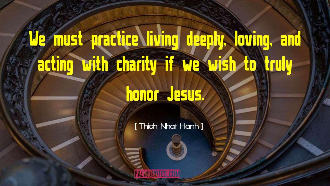 Thich Nhat Hanh Quotes: We must practice living deeply,