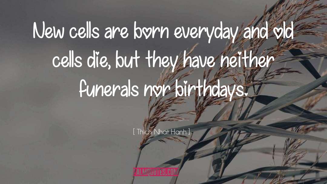 Thich Nhat Hanh Quotes: New cells are born everyday