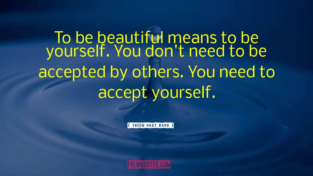 Thich Nhat Hanh Quotes: To be beautiful means to