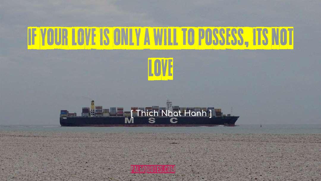 Thich Nhat Hanh Quotes: If your love is only