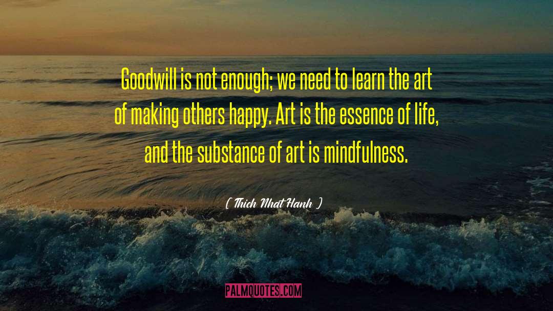 Thich Nhat Hanh Quotes: Goodwill is not enough; we