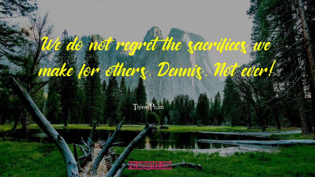 Thien Pham Quotes: We do not regret the