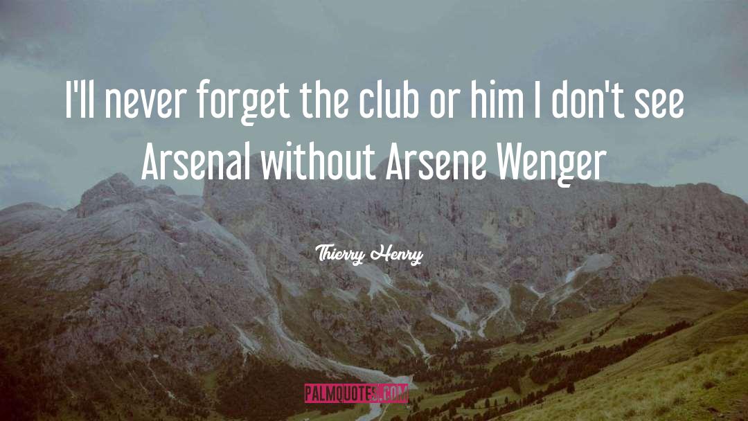 Thierry Henry Quotes: I'll never forget the club