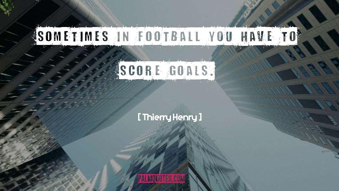 Thierry Henry Quotes: Sometimes in football you have