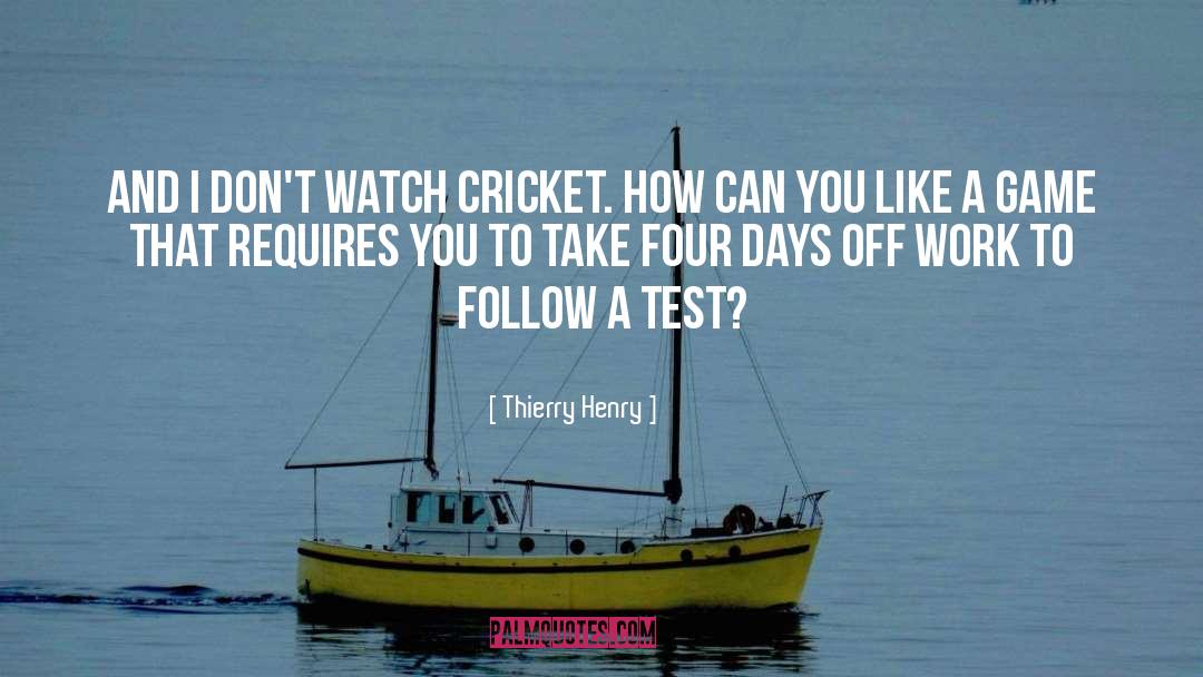 Thierry Henry Quotes: And I don't watch cricket.