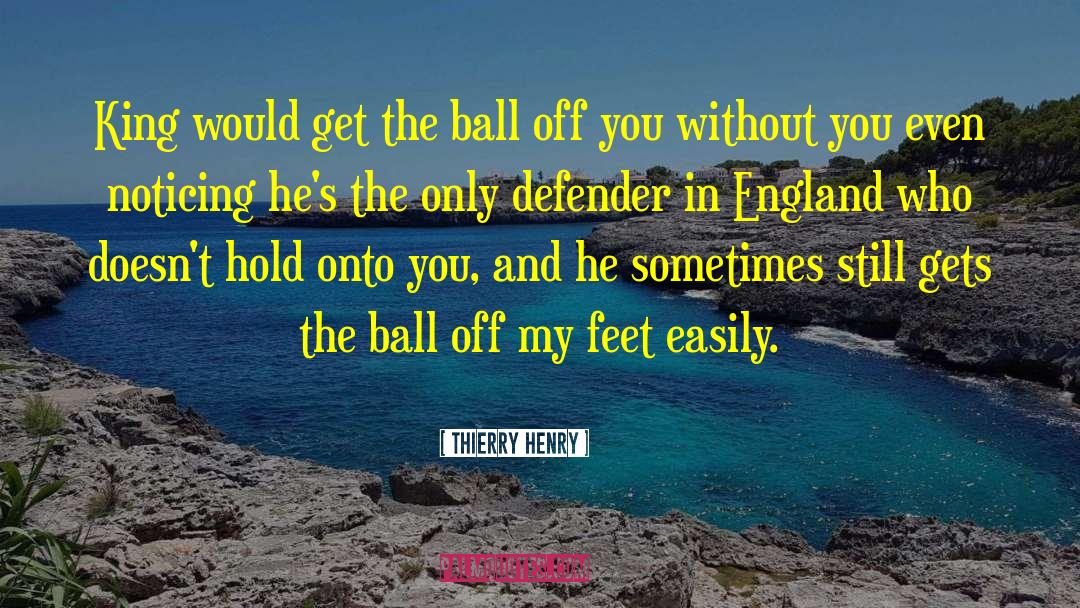 Thierry Henry Quotes: King would get the ball