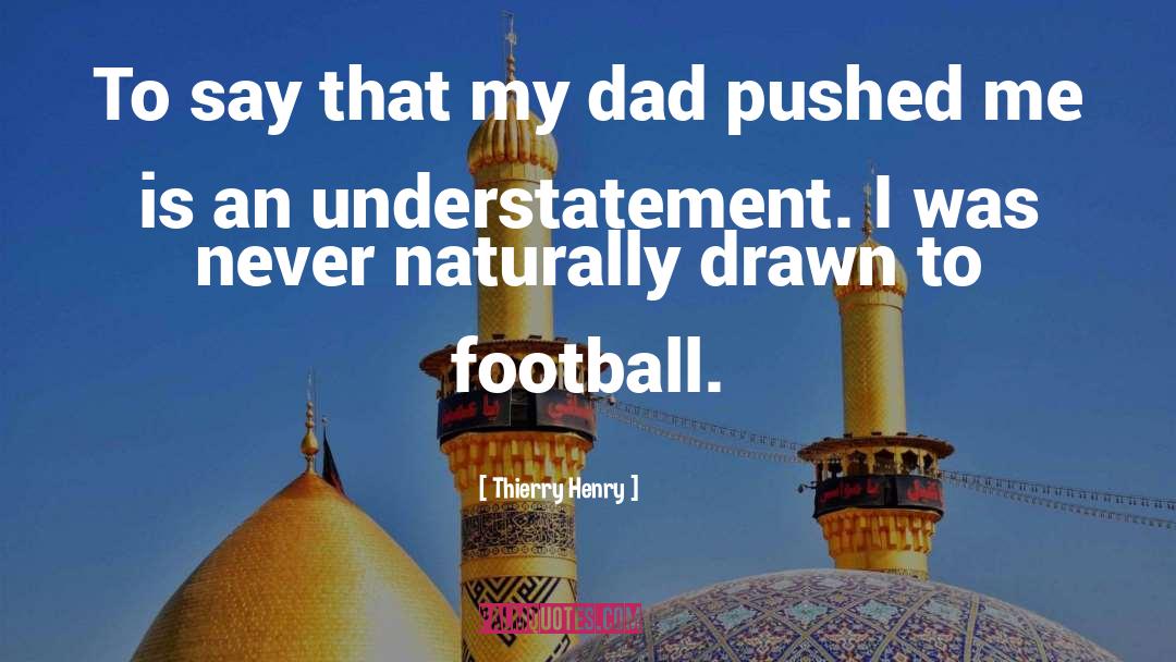 Thierry Henry Quotes: To say that my dad