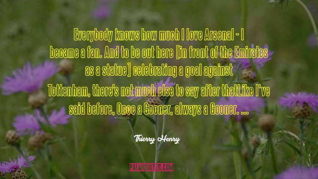 Thierry Henry Quotes: Everybody knows how much I