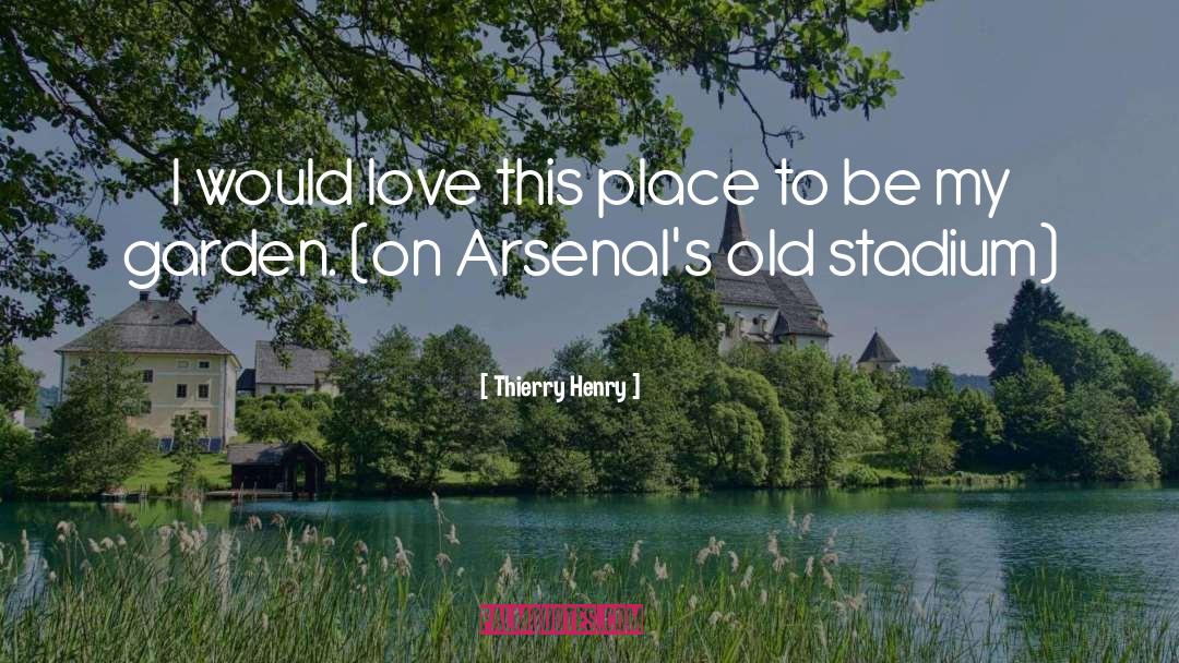 Thierry Henry Quotes: I would love this place