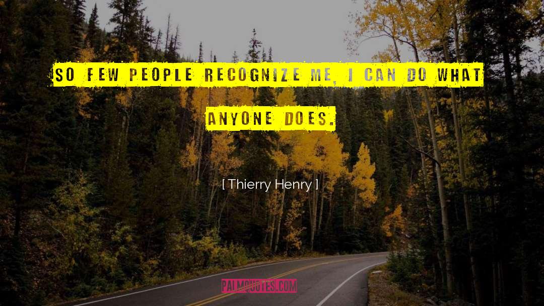 Thierry Henry Quotes: So few people recognize me,