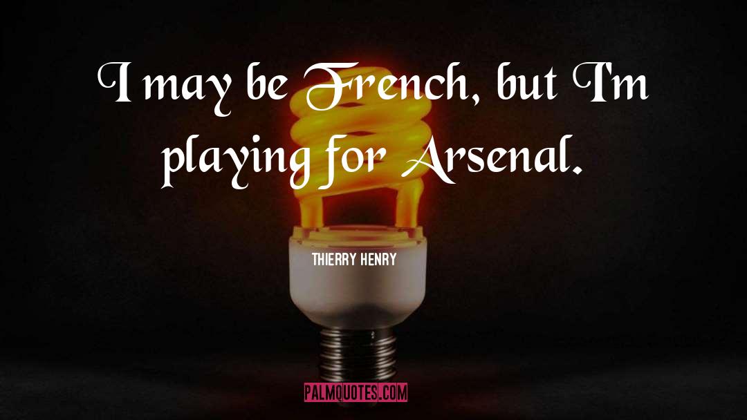 Thierry Henry Quotes: I may be French, but