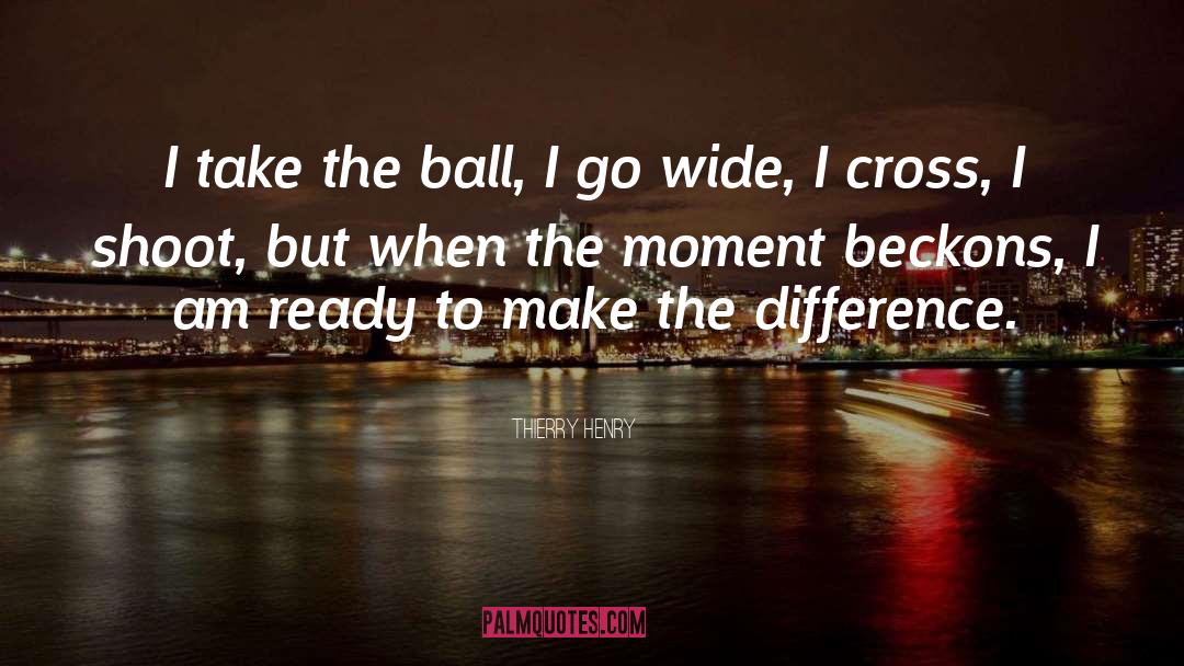 Thierry Henry Quotes: I take the ball, I