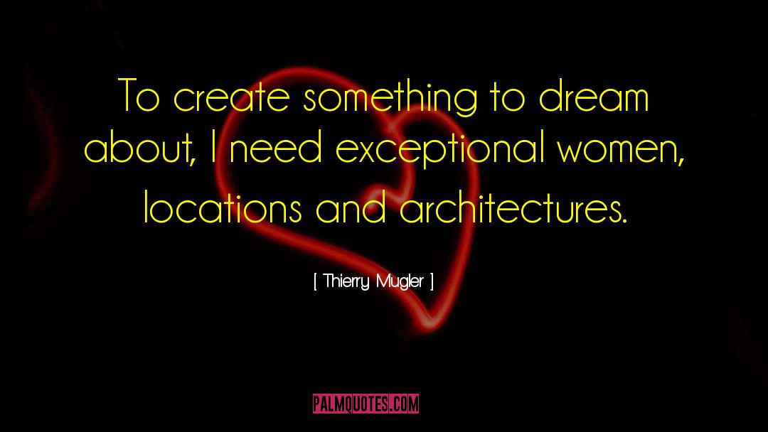 Thierry Mugler Quotes: To create something to dream