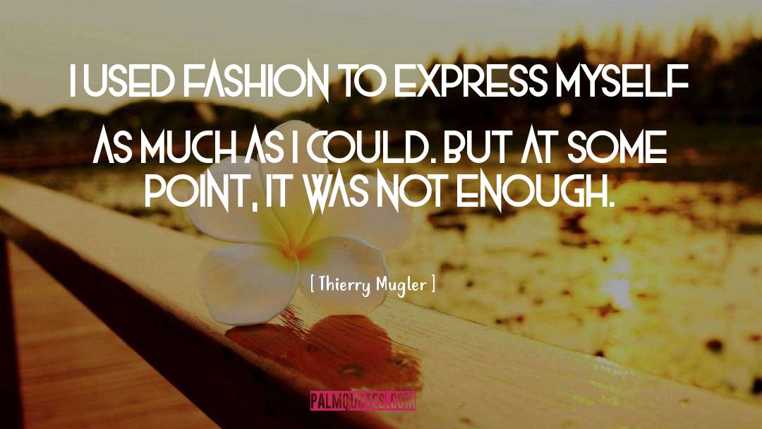 Thierry Mugler Quotes: I used fashion to express