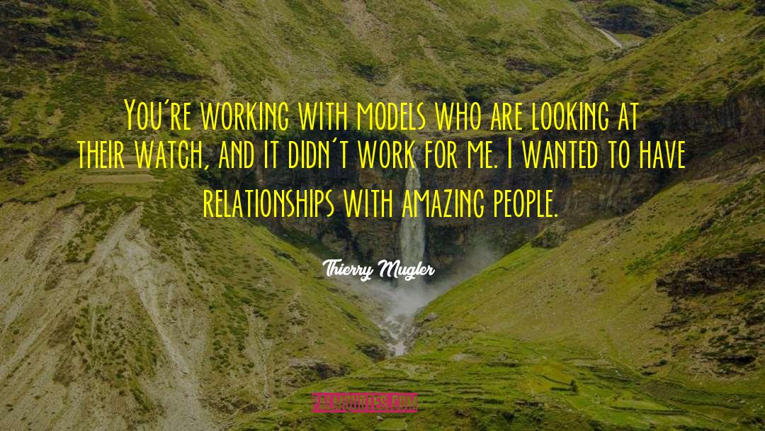 Thierry Mugler Quotes: You're working with models who