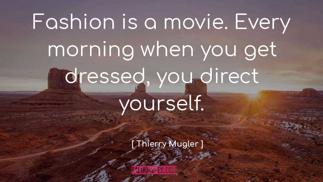 Thierry Mugler Quotes: Fashion is a movie. Every