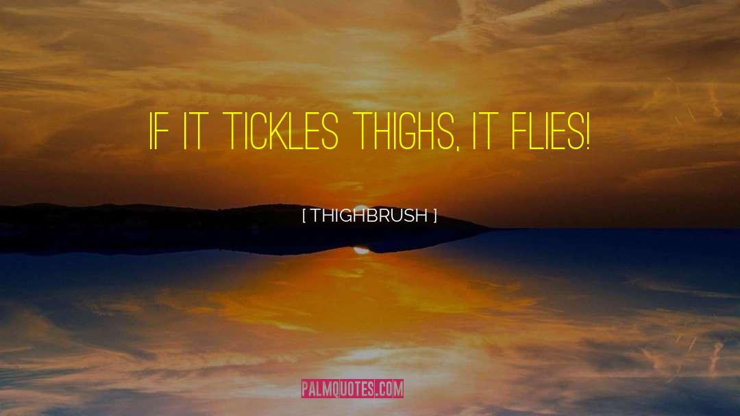 THIGHBRUSH Quotes: If it tickles thighs, it