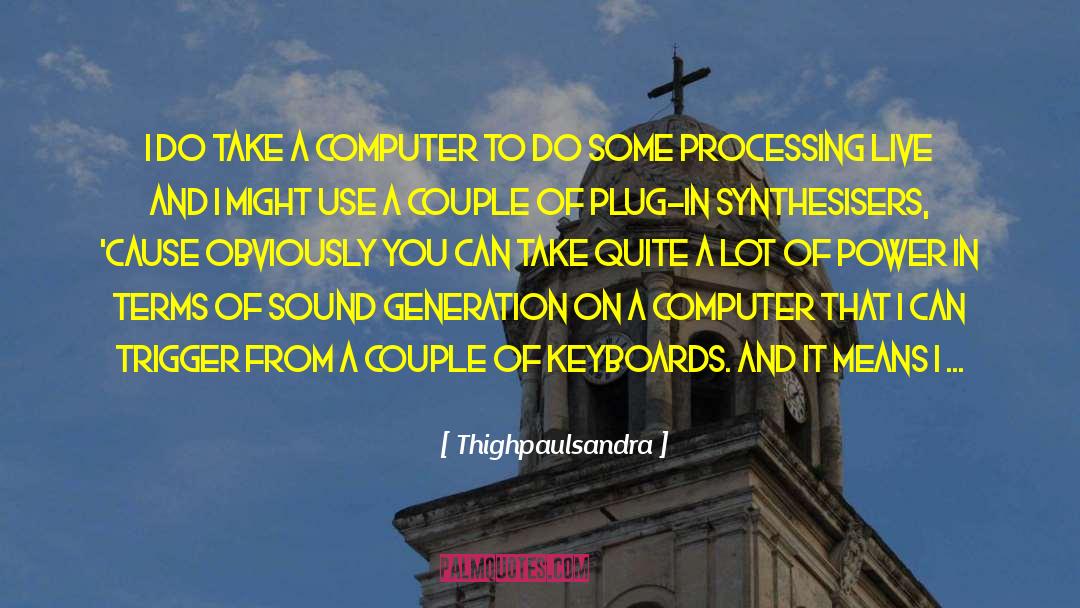 Thighpaulsandra Quotes: I do take a computer