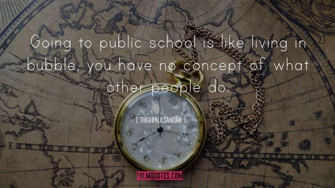 Thighpaulsandra Quotes: Going to public school is