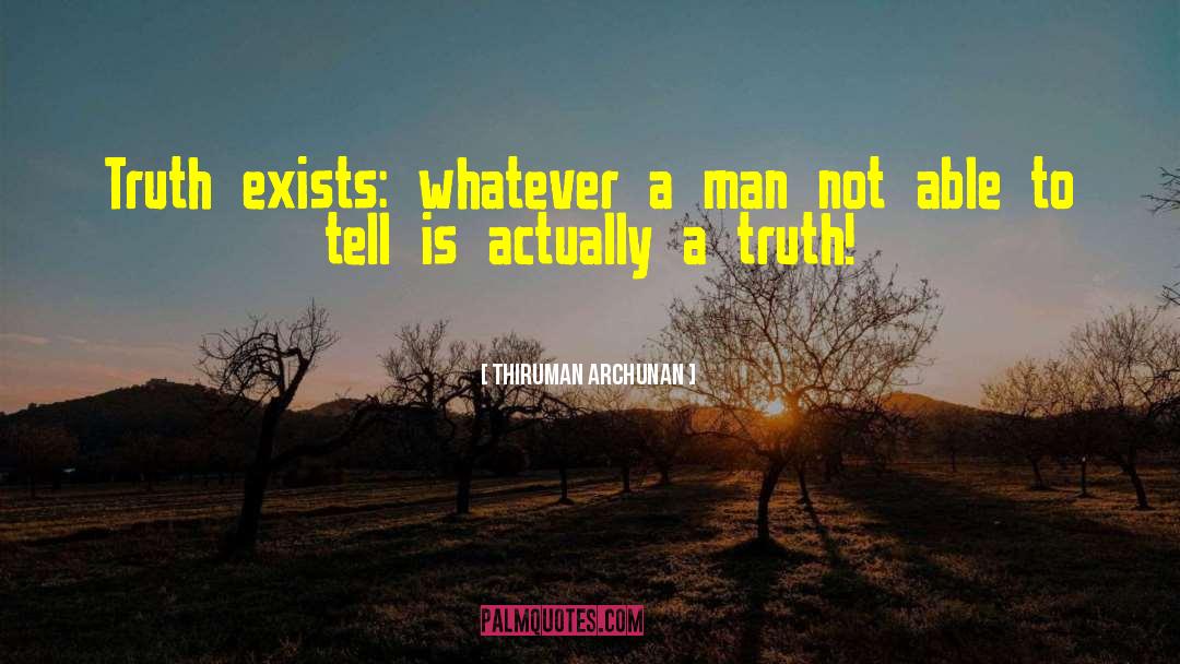 Thiruman Archunan Quotes: Truth exists: whatever a man