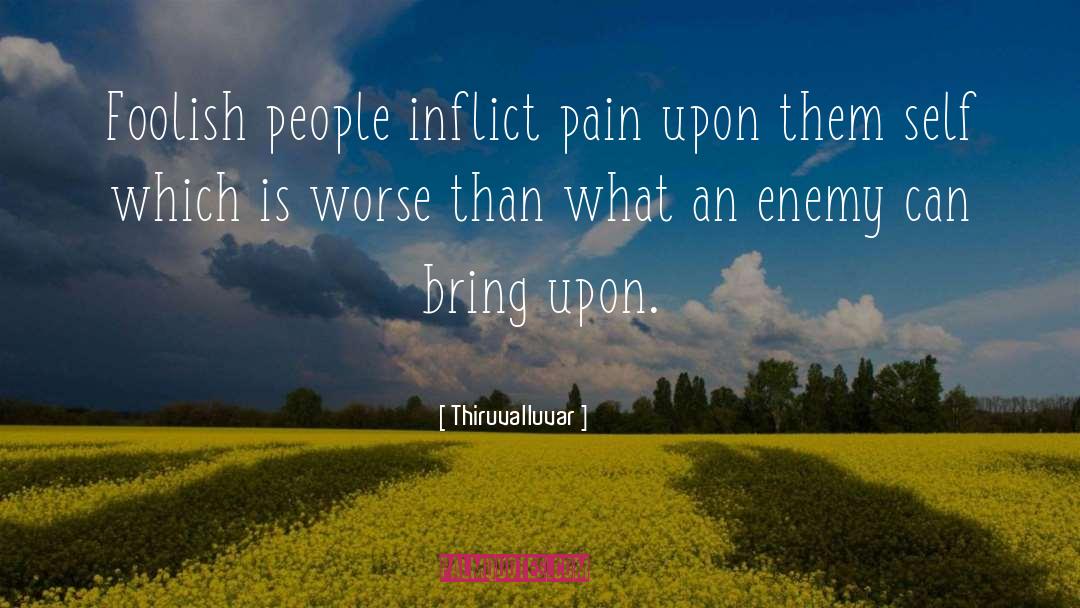 Thiruvalluvar Quotes: Foolish people inflict pain upon