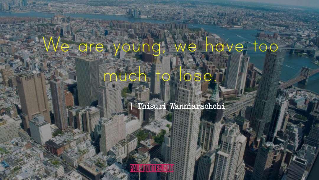 Thisuri Wanniarachchi Quotes: We are young, we have