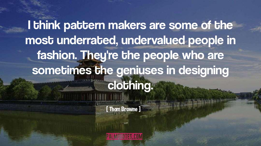 Thom Browne Quotes: I think pattern makers are