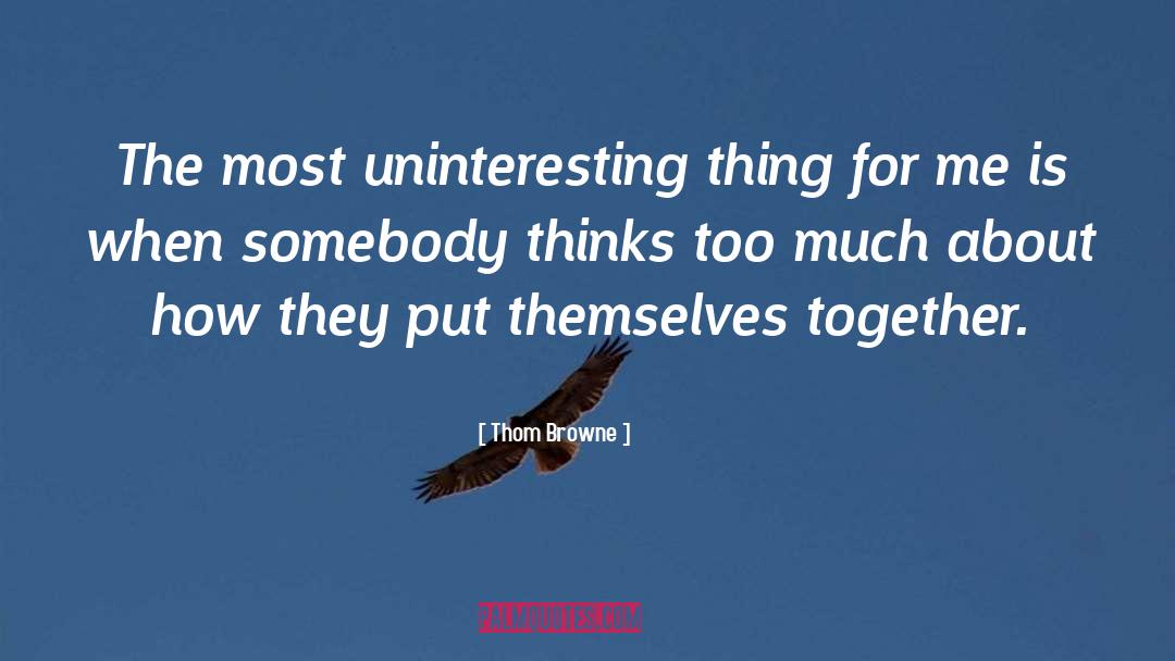 Thom Browne Quotes: The most uninteresting thing for