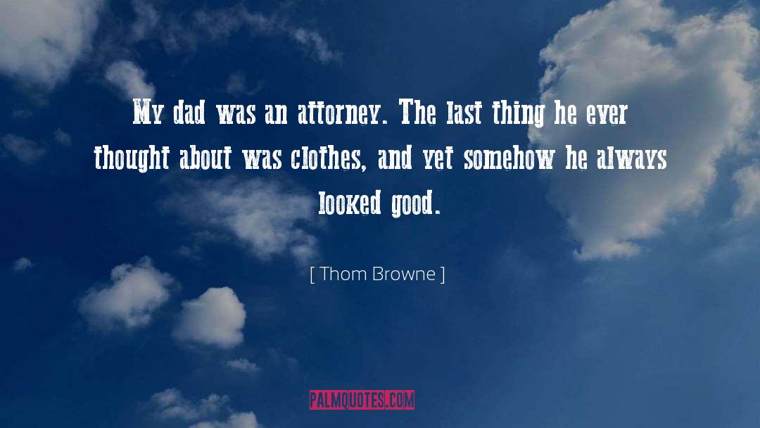 Thom Browne Quotes: My dad was an attorney.