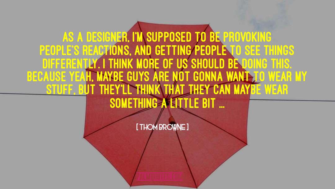 Thom Browne Quotes: As a designer, I'm supposed