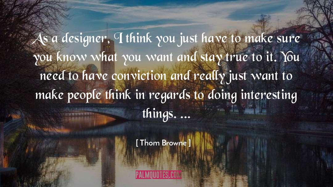 Thom Browne Quotes: As a designer, I think