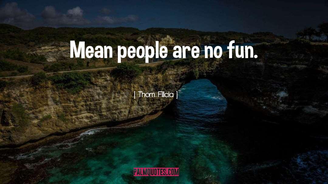 Thom Filicia Quotes: Mean people are no fun.