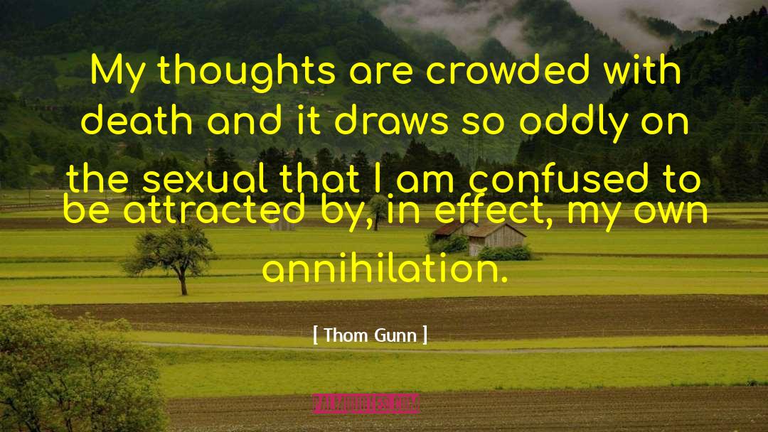 Thom Gunn Quotes: My thoughts are crowded with