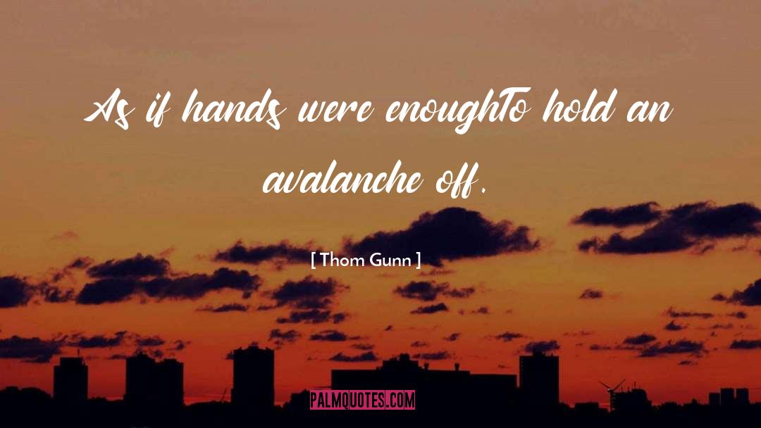 Thom Gunn Quotes: As if hands were enough<br>To